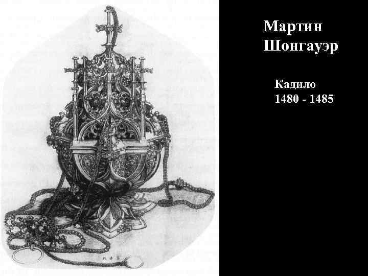 Мартин Шонгауэр Кадило 1480 - 1485 