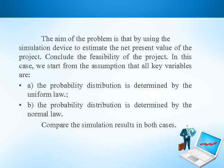 The aim of the problem is that by using the simulation device to estimate