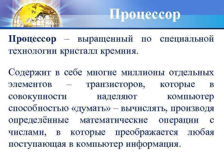 Процессор – выращенный по специальной технологии кристалл кремния. Содержит в себе многие миллионы отдельных