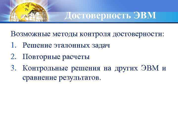 Достоверность ЭВМ Возможные методы контроля достоверности: 1. Решение эталонных задач 2. Повторные расчеты 3.