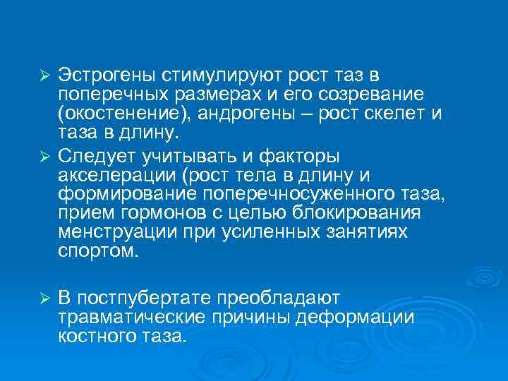 Эстрогены стимулируют рост таз в поперечных размерах и его созревание (окостенение), андрогены – рост