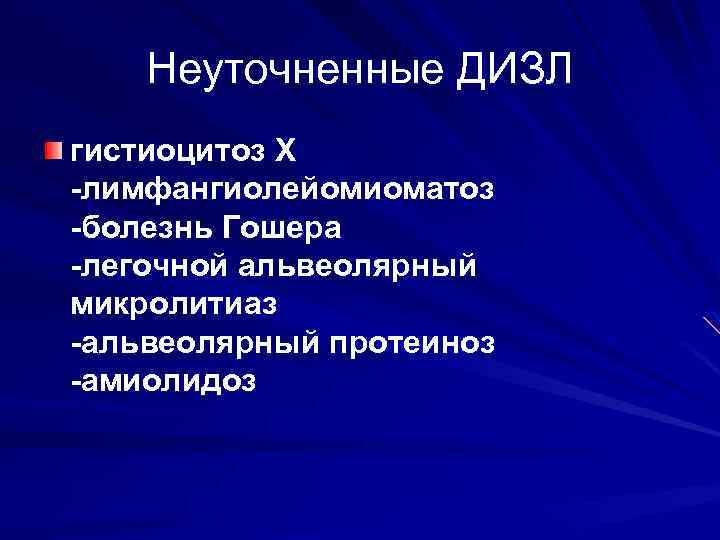 Неуточненные ДИЗЛ гистиоцитоз Х -лимфангиолейомиоматоз -болезнь Гошера -легочной альвеолярный микролитиаз -альвеолярный протеиноз -амиолидоз 