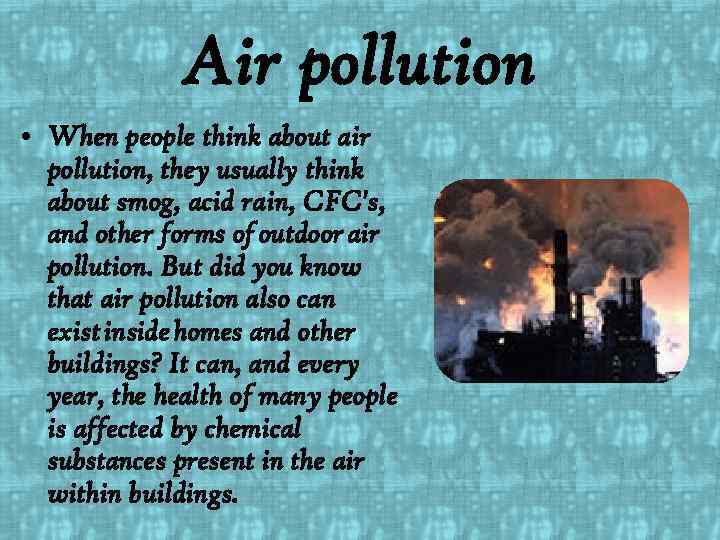 Air pollution • When people think about air pollution, they usually think about smog,