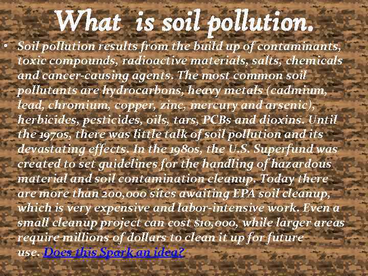 What is soil pollution. • Soil pollution results from the build up of contaminants,