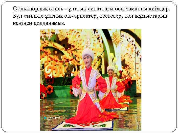 Фольклорлық стиль - ұлттық сипаттағы осы заманғы киімдер. Бүл стильде ұлттық ою-өрнектер, кестелер, қол