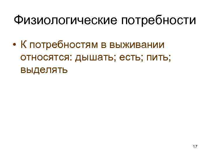 Физиологические потребности • К потребностям в выживании относятся: дышать; есть; пить; выделять 17 