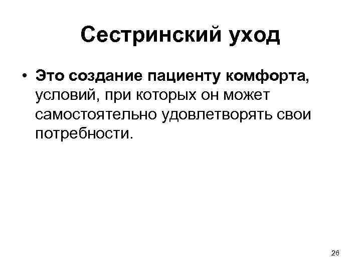 Сестринский уход • Это создание пациенту комфорта, условий, при которых он может самостоятельно удовлетворять