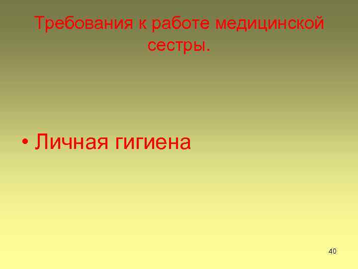 Требования к работе медицинской сестры. • Личная гигиена 40 