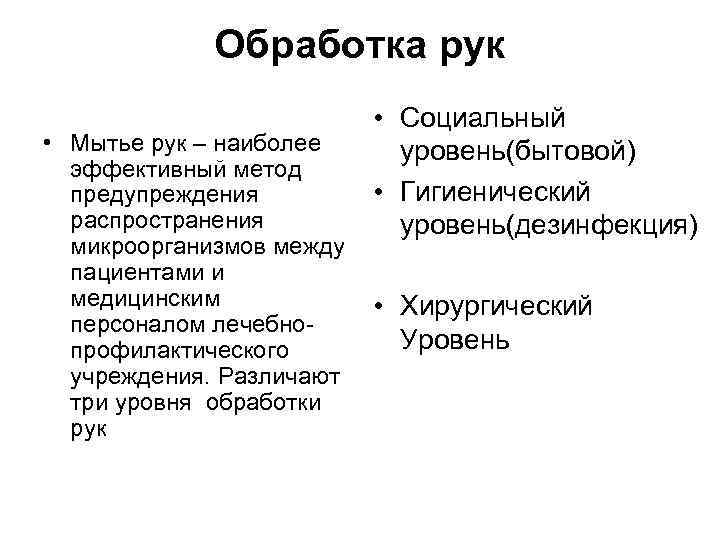 Обработка рук • Социальный уровень(бытовой) • Гигиенический уровень(дезинфекция) • Мытье рук – наиболее эффективный