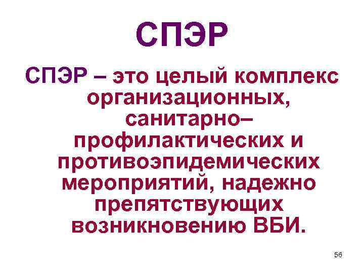 СПЭР – это целый комплекс организационных, санитарно– профилактических и противоэпидемических мероприятий, надежно препятствующих возникновению