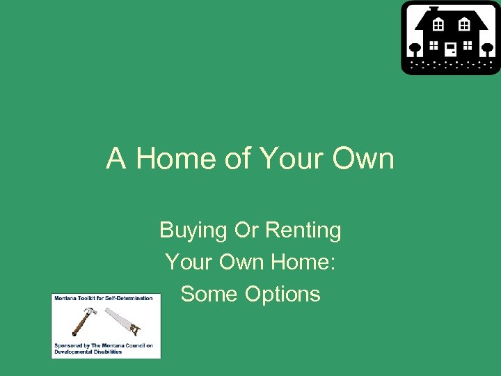 A Home of Your Own Buying Or Renting Your Own Home: Some Options 
