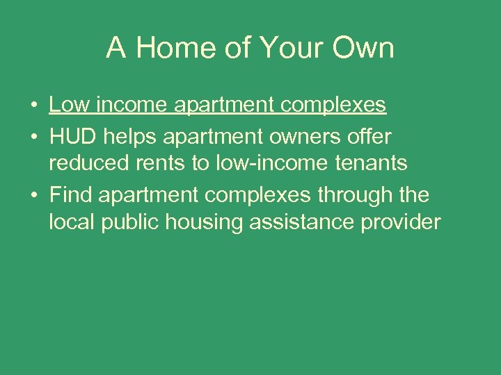 A Home of Your Own • Low income apartment complexes • HUD helps apartment