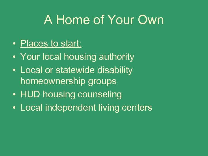 A Home of Your Own • Places to start: • Your local housing authority