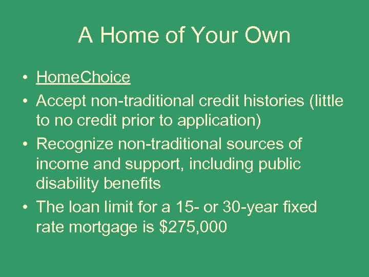A Home of Your Own • Home. Choice • Accept non-traditional credit histories (little