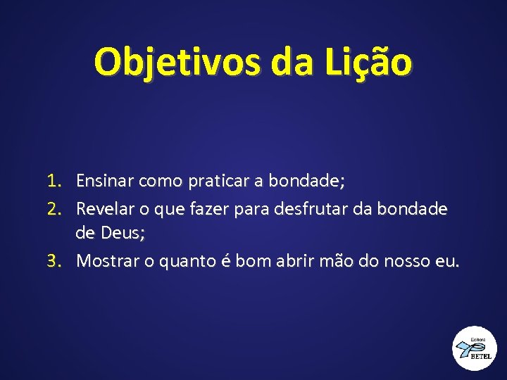 Objetivos da Lição 1. Ensinar como praticar a bondade; 2. Revelar o que fazer