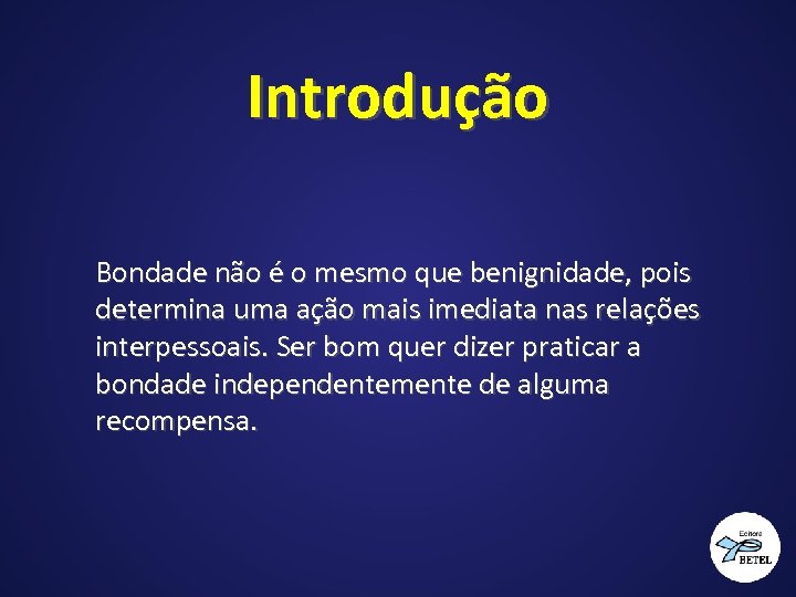 Introdução Bondade não é o mesmo que benignidade, pois determina uma ação mais imediata