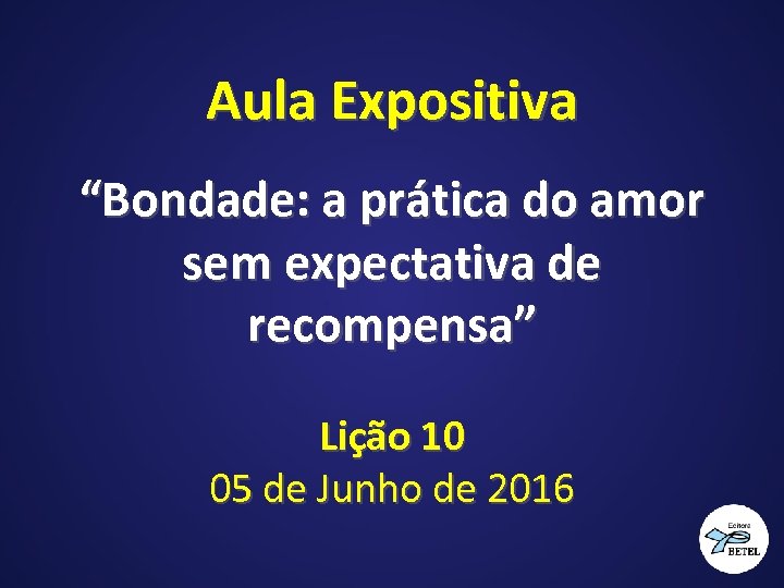 Aula Expositiva “Bondade: a prática do amor sem expectativa de recompensa” Lição 10 05