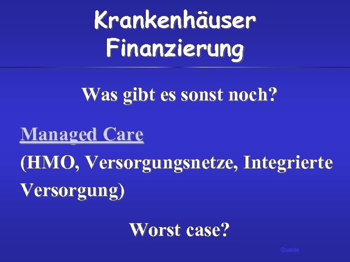 Krankenhäuser Finanzierung Was gibt es sonst noch? Managed Care (HMO, Versorgungsnetze, Integrierte Versorgung) Worst