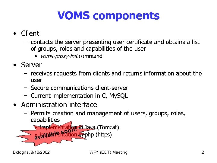 VOMS components • Client – contacts the server presenting user certificate and obtains a