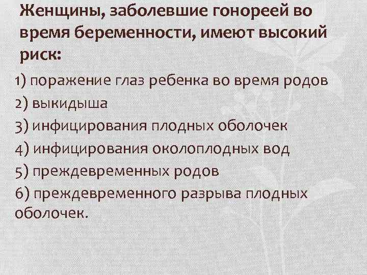 Женщины, заболевшие гонореей во время беременности, имеют высокий риск: 1) поражение глаз ребенка во