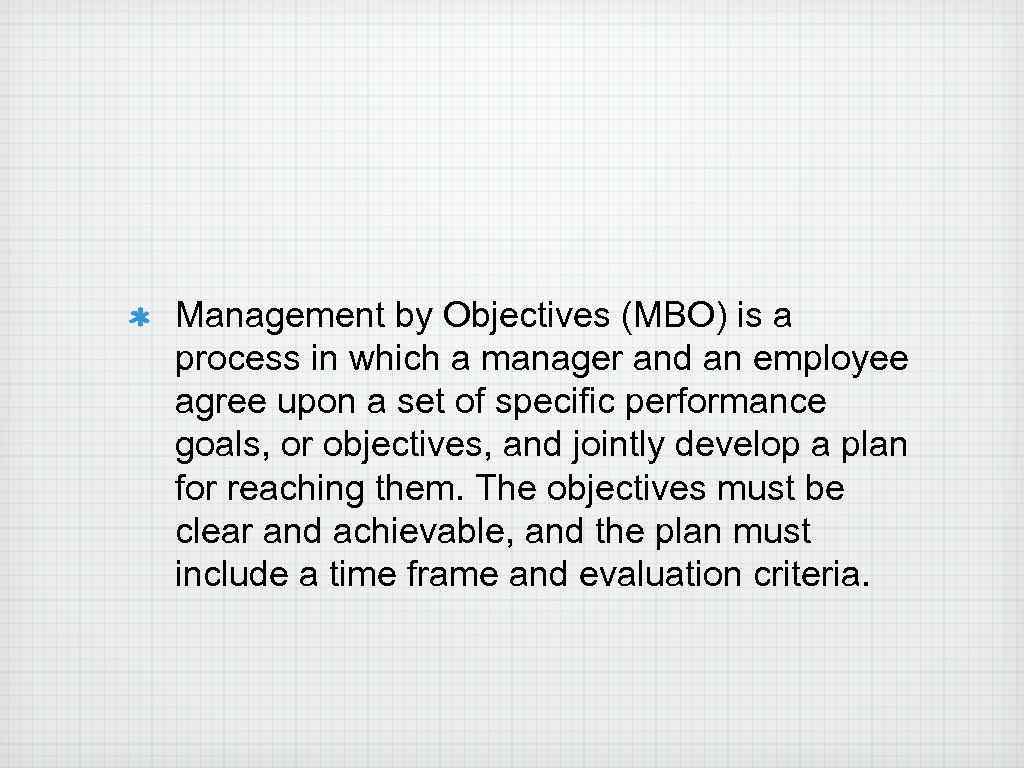 Management by Objectives (MBO) is a process in which a manager and an employee