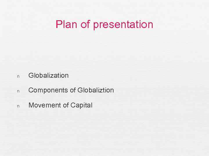 Plan of presentation n Globalization n Components of Globaliztion n Movement of Capital 