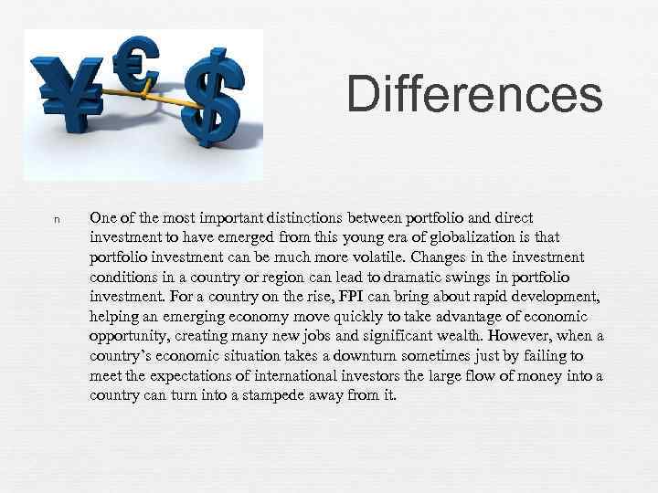 Differences n One of the most important distinctions between portfolio and direct investment to