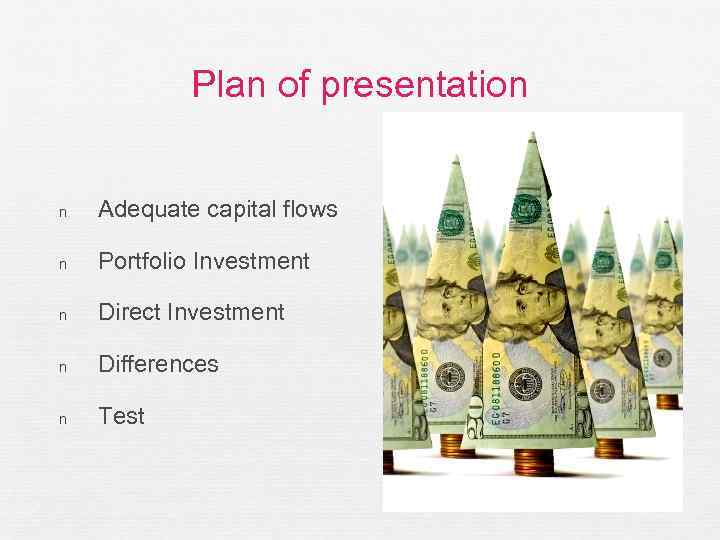 Plan of presentation n Adequate capital flows n Portfolio Investment n Direct Investment n