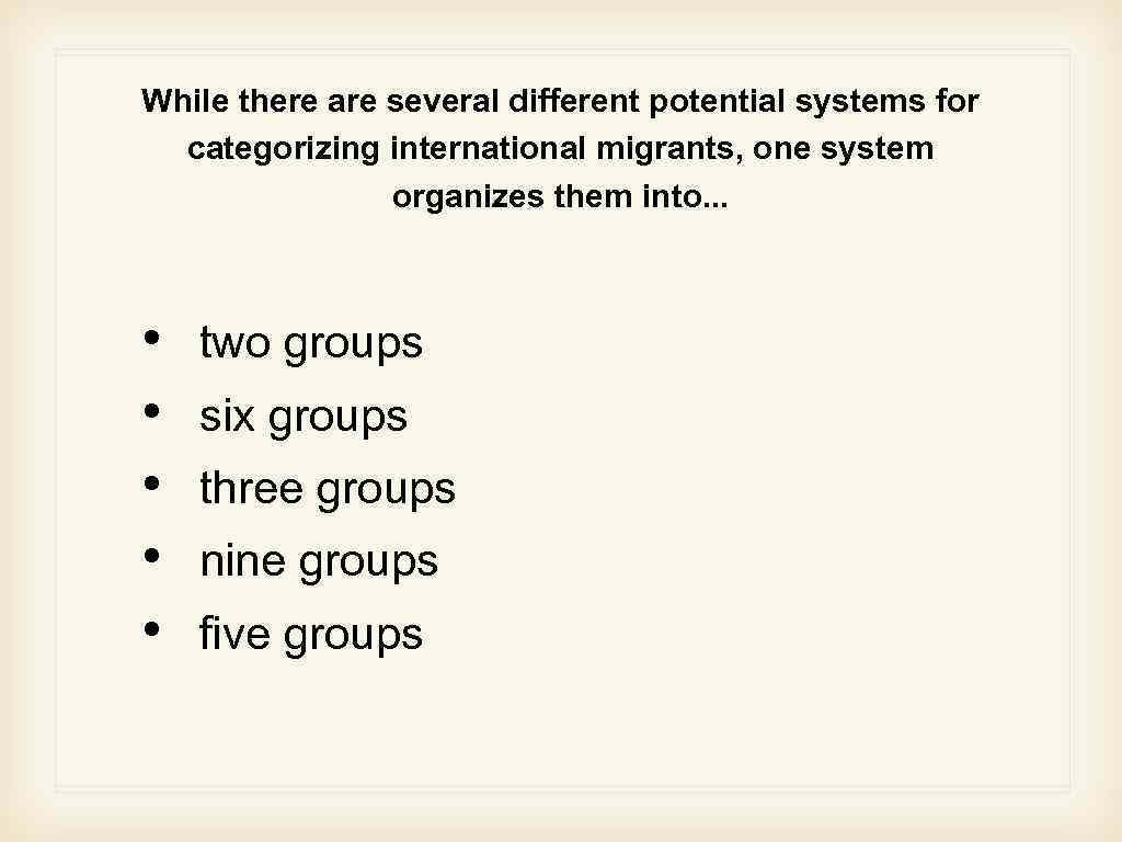While there are several different potential systems for categorizing international migrants, one system organizes