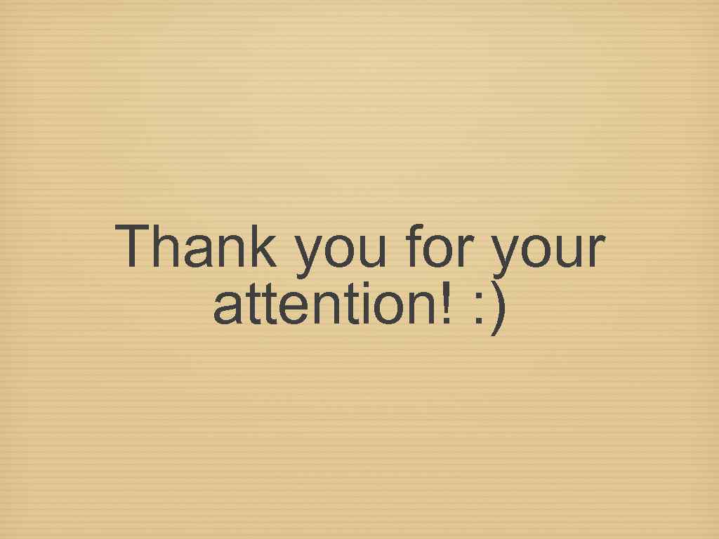 Thank you for your attention! : ) 