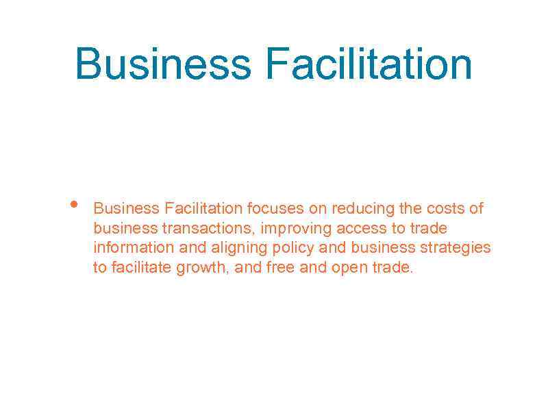 Business Facilitation • Business Facilitation focuses on reducing the costs of business transactions, improving