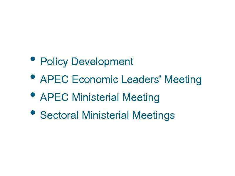  • Policy Development • APEC Economic Leaders' Meeting • APEC Ministerial Meeting •