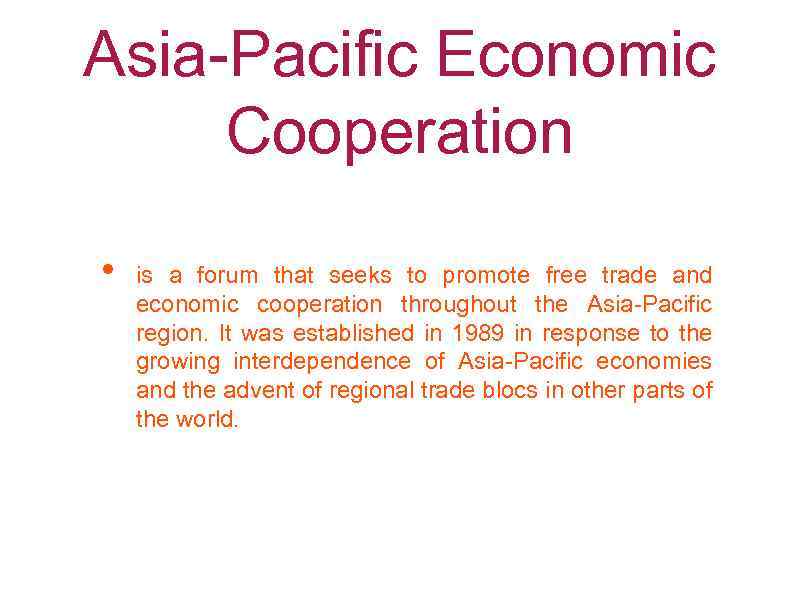 Asia-Pacific Economic Cooperation • is a forum that seeks to promote free trade and