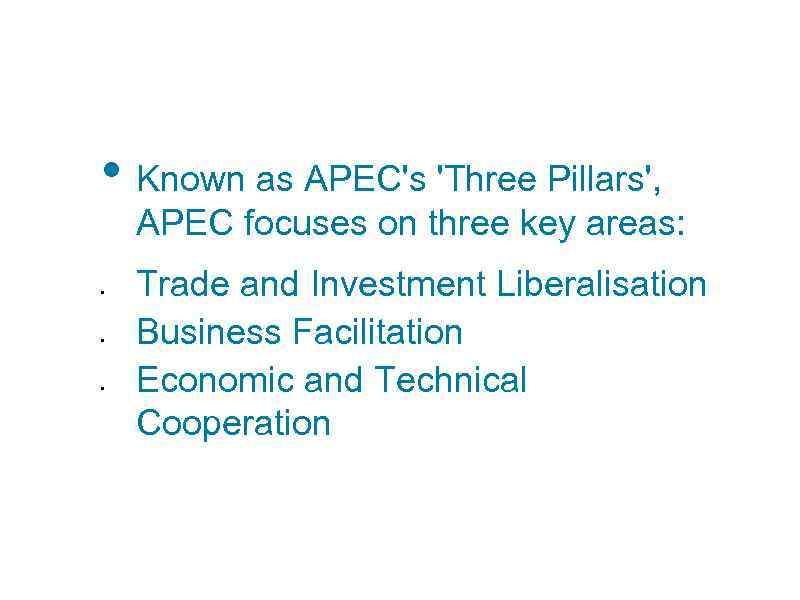  • Known as APEC's 'Three Pillars', APEC focuses on three key areas: •