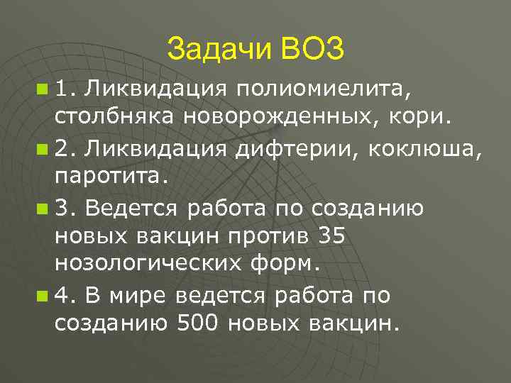 Задачи ВОЗ 1. Ликвидация полиомиелита, столбняка новорожденных, кори. 2. Ликвидация дифтерии, коклюша, паротита. 3.