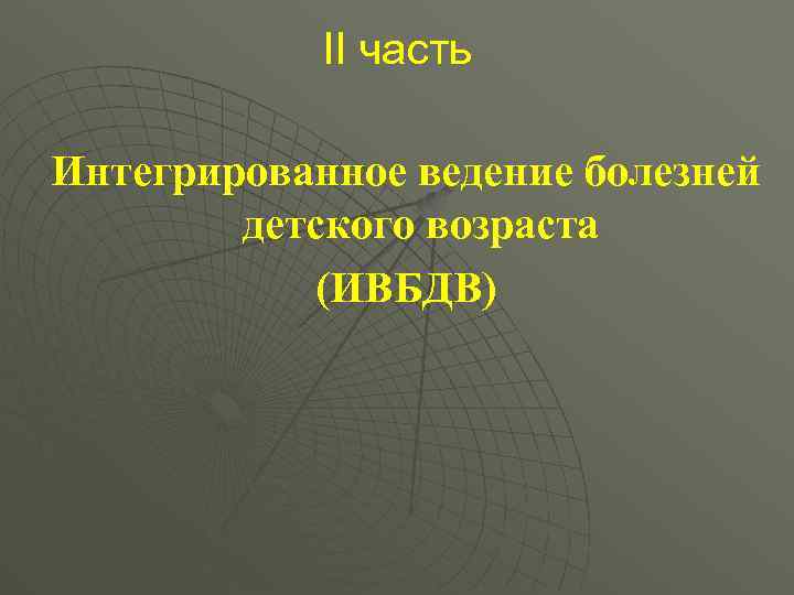 II часть Интегрированное ведение болезней детского возраста (ИВБДВ) 
