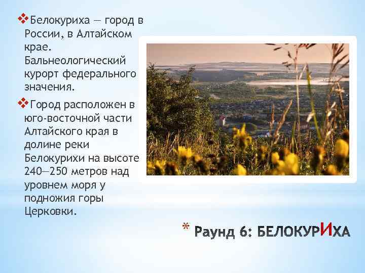 v. Белокуриха — город в России, в Алтайском крае. Бальнеологический курорт федерального значения. v.