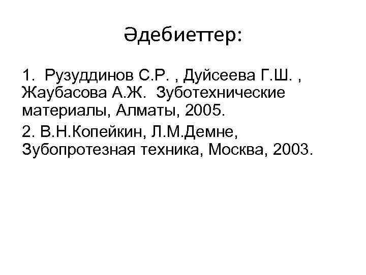 Әдебиеттер: 1. Рузуддинов С. Р. , Дуйсеева Г. Ш. , Жаубасова А. Ж. Зуботехнические