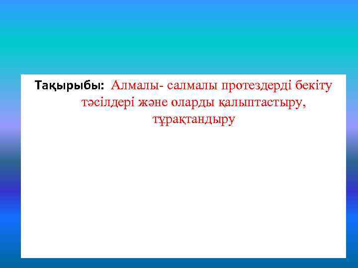 Тақырыбы: Алмалы салмалы протездерді бекіту тәсілдері және оларды қалыптастыру, тұрақтандыру 