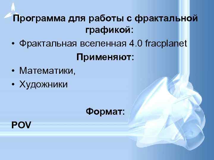 Программа для работы с фрактальной графикой: • Фрактальная вселенная 4. 0 fracplanet Применяют: •