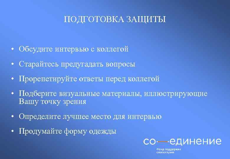 ПОДГОТОВКА ЗАЩИТЫ • Обсудите интервью с коллегой • Старайтесь предугадать вопросы • Прорепетируйте ответы