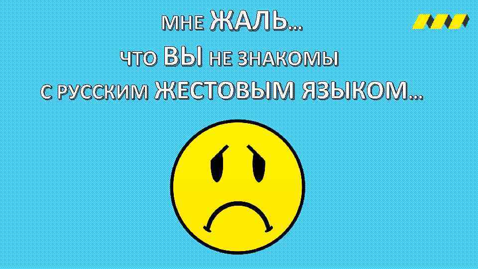 МНЕ ЖАЛЬ… ЧТО ВЫ НЕ ЗНАКОМЫ С РУССКИМ ЖЕСТОВЫМ ЯЗЫКОМ… 