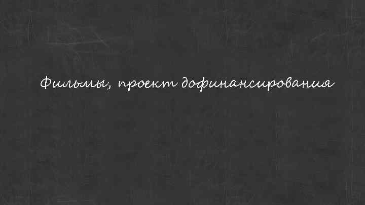 Фильмы, проект дофинансирования 