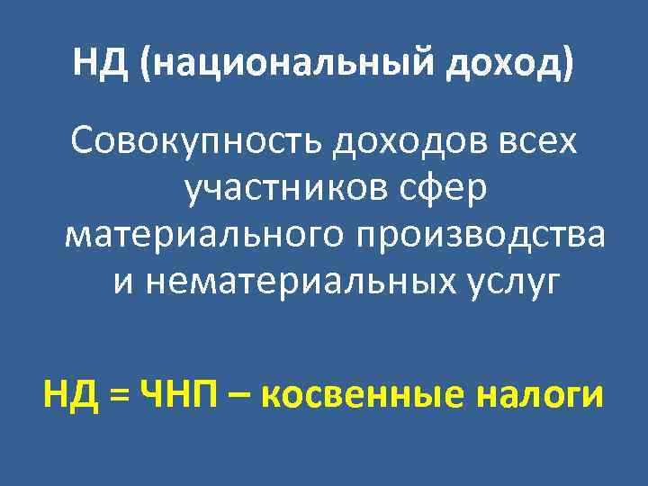 НД (национальный доход) Совокупность доходов всех участников сфер материального производства и нематериальных услуг НД