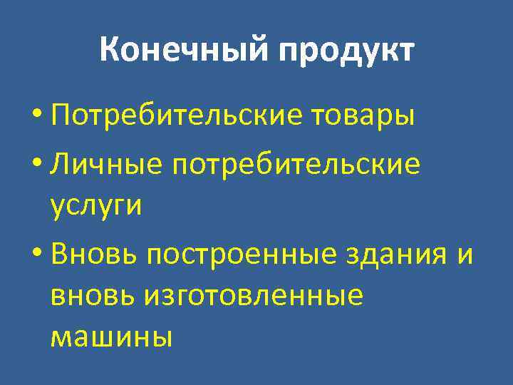 Конечный продукт • Потребительские товары • Личные потребительские услуги • Вновь построенные здания и