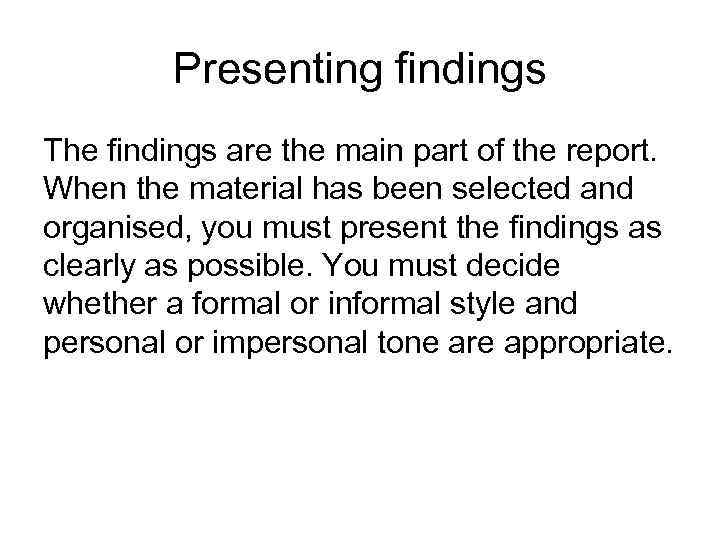 Presenting findings The findings are the main part of the report. When the material