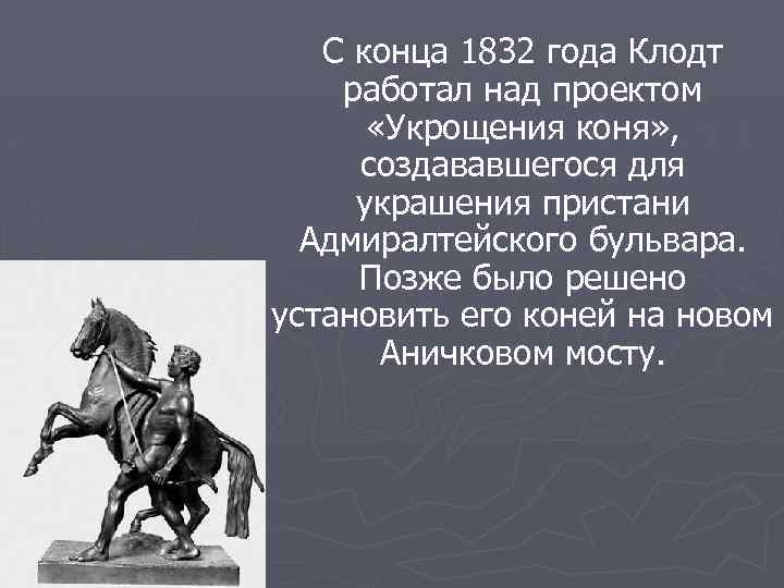 С конца 1832 года Клодт работал над проектом «Укрощения коня» , создававшегося для украшения