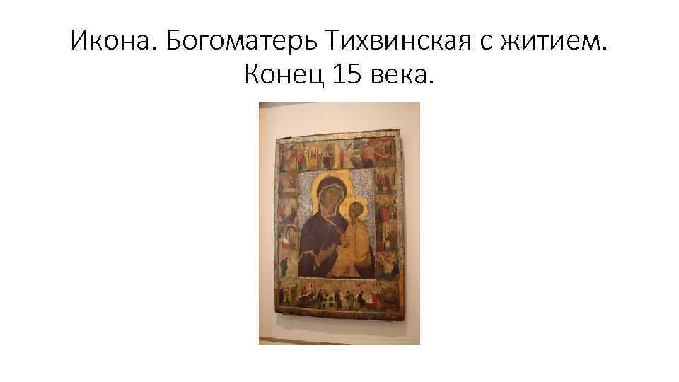 Икона. Богоматерь Тихвинская с житием. Конец 15 века. 