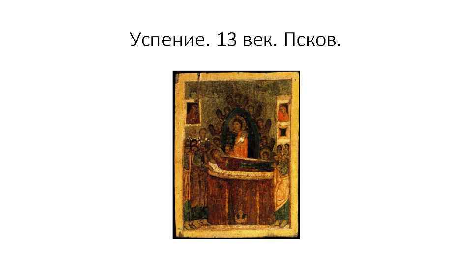 Успение. 13 век. Псков. 