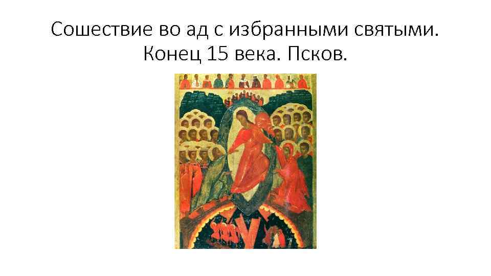 Сошествие во ад с избранными святыми. Конец 15 века. Псков. 